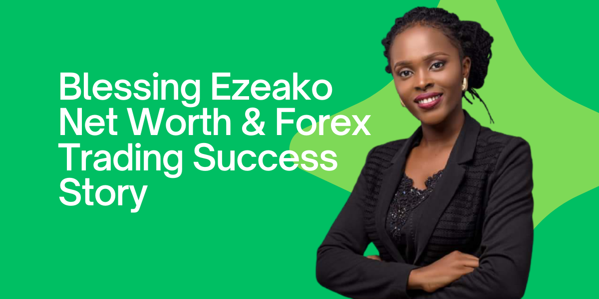 Blessing Ezeako Net Worth &amp; Forex Trading Success Story